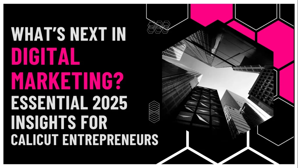 Blog about What's next in Digital Marketing Essential 2025 Insights for Calicut Entrepreneurs